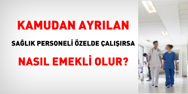 Kamudan ayrlan salk personeli zelde alrsa nasl emekli olur?