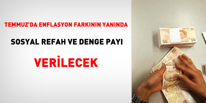 'Temmuz'da enflasyon farkının yanında sosyal refah ve denge payı verilecek'