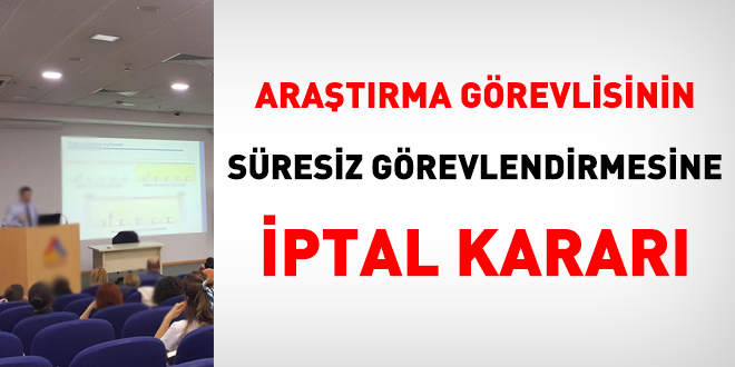 Araştırma görevlisinin süresiz görevlendirmesine iptal