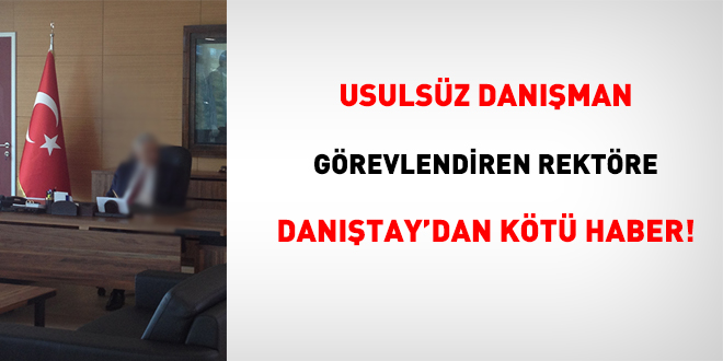 Usulsüz danışman görevlendiren rektöre Danıştay'dan kötü haber!