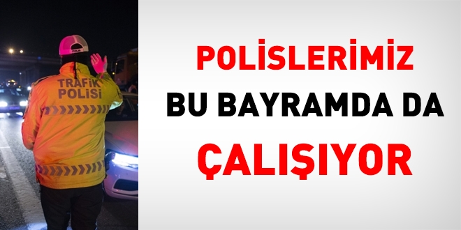 Polisler, bu bayramda da çalışıyor