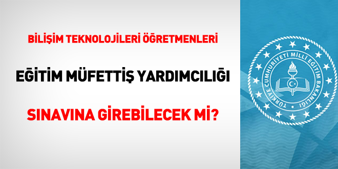 Biliim Teknolojileri retmenleri eitim mfetti yardmcl snavna girebilecek mi?