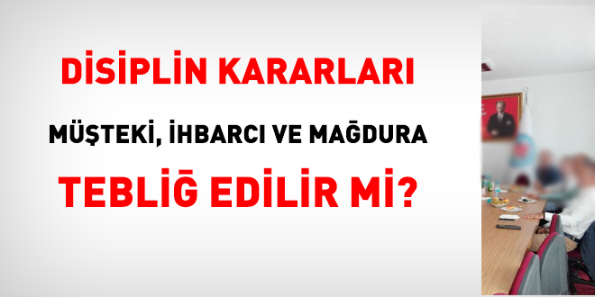 Disiplin kararları müşteki, ihbarcı ve mağdura tebliğ edilir mi?