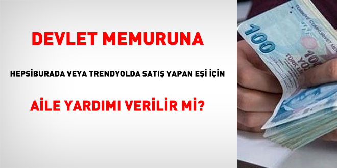 Memura hepsiburada veya trendyolda satış yapan eşi için aile yardımı verilir mi?