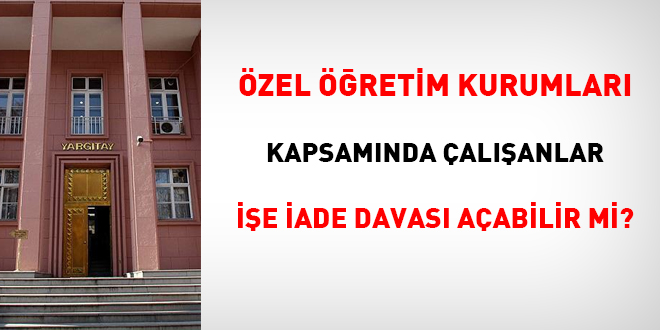 Özel Öğretim Kurumları kapsamında çalışanlar işe iade davası açabilir mi?