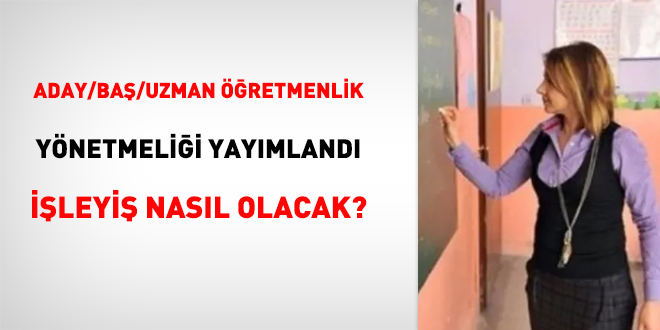 Aday/Baş/Uzman öğretmenlik yönetmeliği yayımlandı işleyiş nasıl olacak?