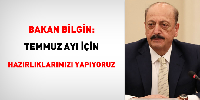 Bakan Bilgin: Temmuz ayı için hazırlıklarımızı yapıyoruz