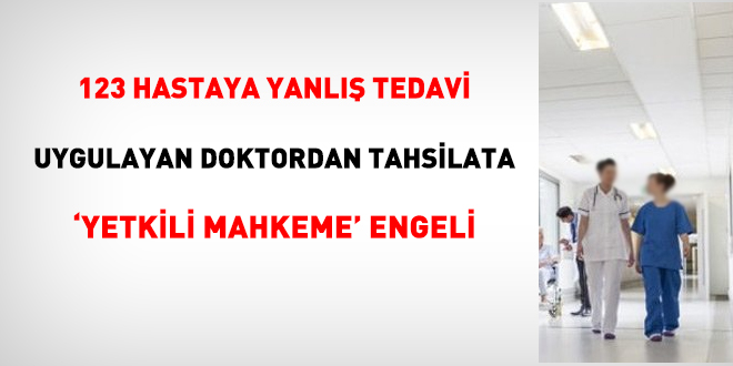 123 hastaya yanlış tedavi uygulayan doktordan tahsilata 'yetkili mahkeme' engeli