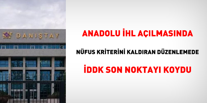 Anadolu İHL açılmasında nüfus kriterini kaldıran düzenlemede İDDK son noktayı koydu