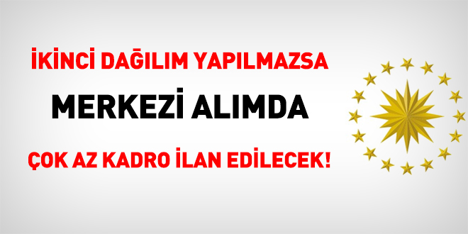 İkinci dağılım yapılmazsa merkezi alımda çok az kadro ilan edilecek!