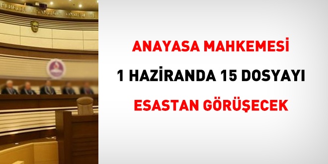 Anayasa Mahkemesi 1 Haziran'da 15 dosyay esastan grecek