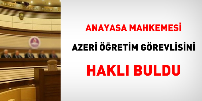 Azeri retim grevlisini Anayasa Mahkemesi hakl buldu