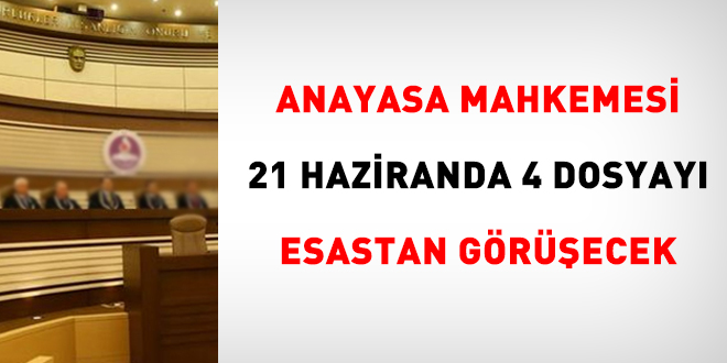 Anayasa Mahkemesi 21 Haziranda 4 dosyay esastan grecek