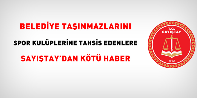 Belediye taşınmazlarını spor kulüplerine tahsis edenlere Sayıştay'dan kötü haber