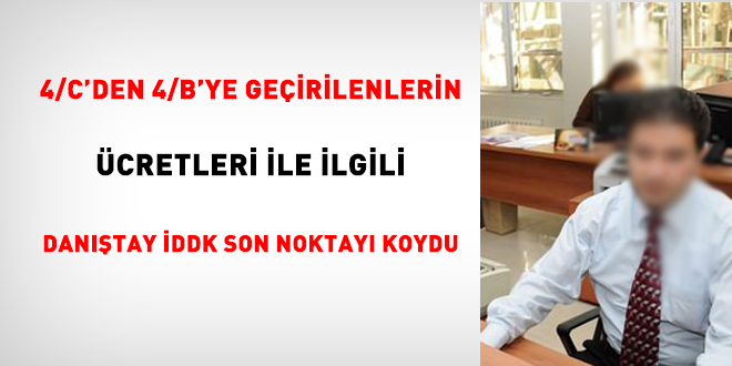 4/C'den 4/B'ye geçirilenlerin ücretleri ile ilgili İDDK son noktayı koydu