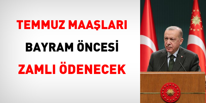 Erdoğan: Temmuz maaşları, bayram öncesi zamlı ödenecek