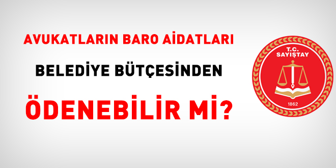Sayıştay: Avukatların baro aidatları belediye bütçesinden ödenemez
