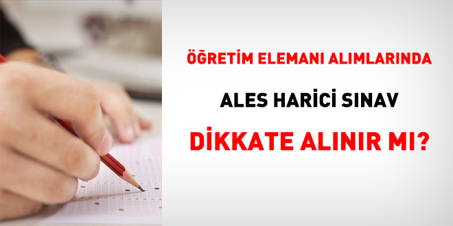 Öğretim elemanı alımlarında ALES harici sınav dikkate alınır mı?