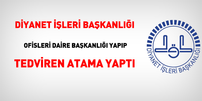 Diyanet, ofisleri daire başkanlığı yapıp, tedviren atama yaptı