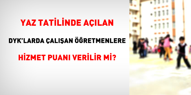 Yaz tatilinde alan Destekleme ve Yetitirme Kurslarnda retmenlere hizmet puan verilir mi?