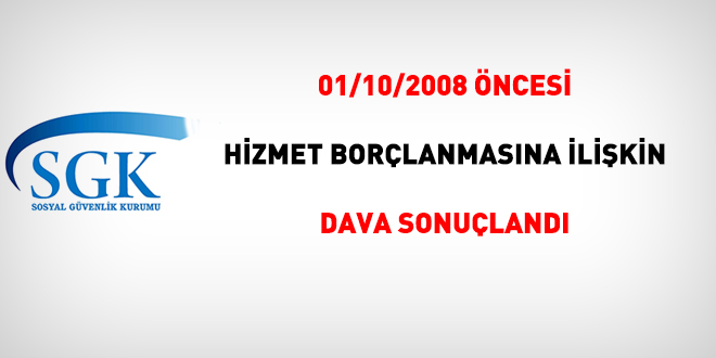 01/10/2008 öncesi hizmet borçlanmasına ilişkin dava sonuçlandı