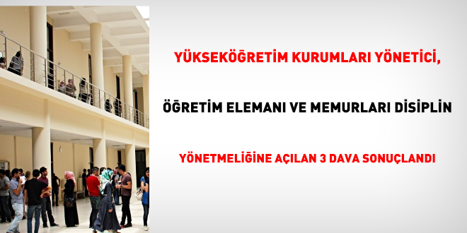 Yükseköğretim Kurumları Yönetici, Öğretim Elemanı ve Memurları Disiplin Yönetmeliğine açılan 3 dava sonuçlandı