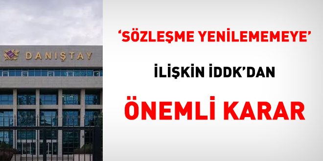 'Sözleşme yenilememeye' ilişkin İDDK'dan önemli karar