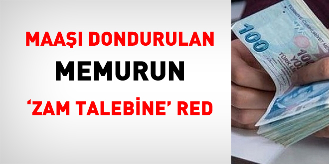 Maaşı dondurulan memurun 'zam talebine' red