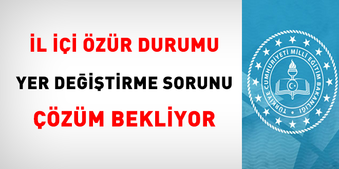 İl İçi Özür Durumu Yer Değiştirme Sorunu Çözüm Bekliyor