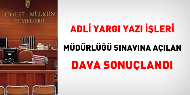 Adli Yargı Yazı İşleri Müdürlüğü sınavına açılan dava sonuçlandı