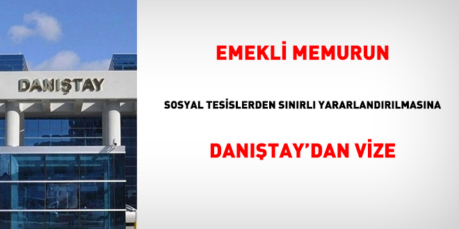 Emekli memurun sosyal tesislerden sınırlı yararlandırılmasına Danıştay'dan vize
