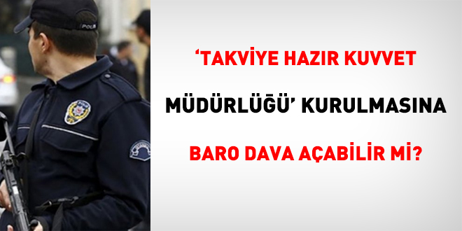 'Takviye Hazır Kuvvet Müdürlüğü' kurulmasına baro dava açabilir mi?