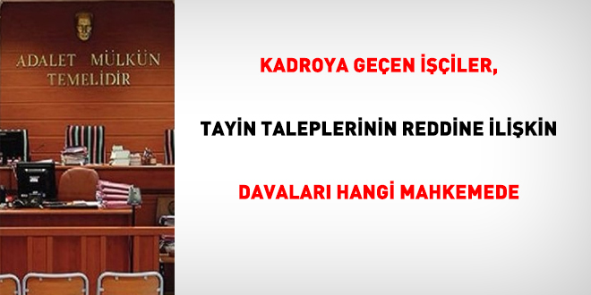Kadroya geçen işçiler, tayin taleplerinin reddine ilişkin davaları hangi mahkemede açmalı?