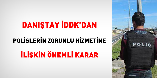 İDDK'dan polislerin zorunlu hizmetine ilişkin önemli karar