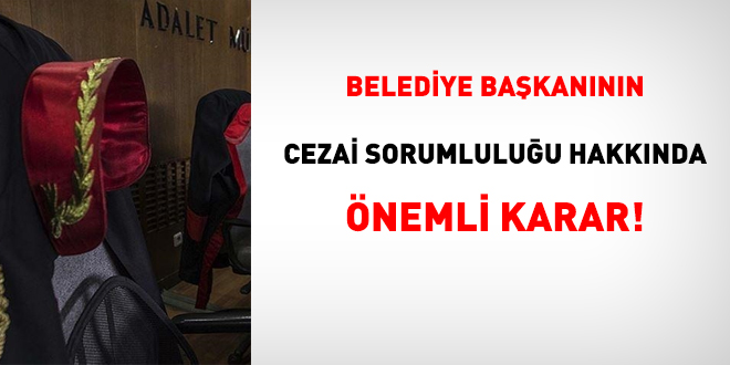 Belediye başkanının cezai sorumluluğu hakkında önemli karar!