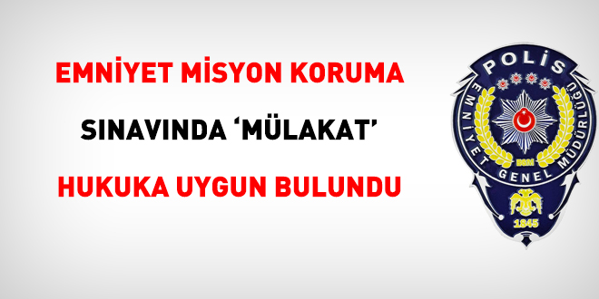 Emniyet misyon koruma sınavında 'mülakat' hukuka uygun bulundu