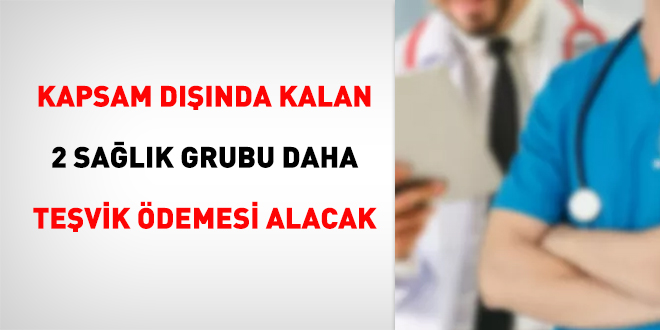 Kapsam dışında kalan 2 sağlık grubu daha teşvik ödemesi alacak