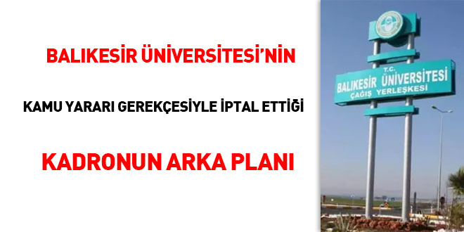 Balıkesir Üniversitesi'nin kamu yararı gerekçesiyle iptal ettiği kadronun arka planı
