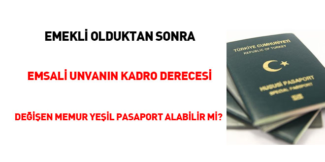 Emekli olduktan sonra emsali unvanın kadro derecesi değişen memur Yeşil Pasaport alabilir mi?