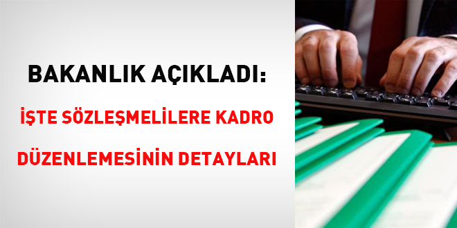 Bakanlık açıkladı: Sözleşmelilere kadro düzenlemesinin detayları