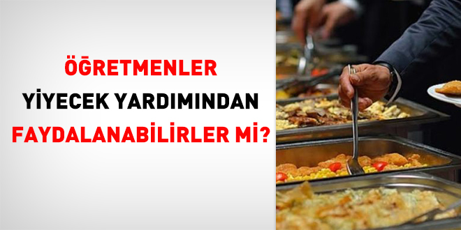 Öğretmenler yiyecek yardımından faydalanabilirler mi?