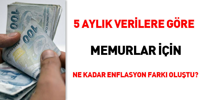 5 aylık verilere göre, memurlar için ne kadar enflasyon farkı oluştu?