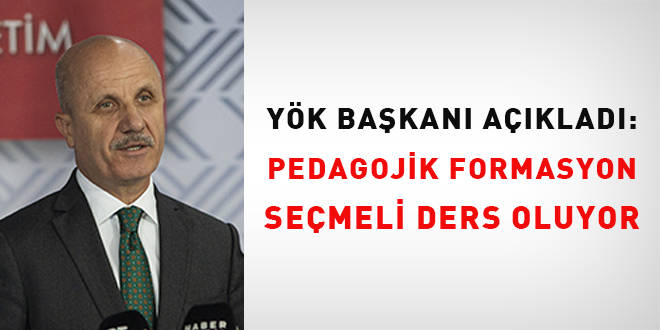 YÖK Başkanı açıkladı...Pedagojik formasyon 'seçmeli ders' oluyor