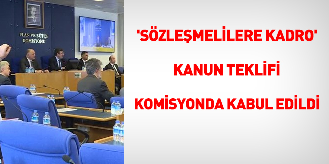'Sözleşmelilere kadro' kanun teklifi Komisyonda kabul edildi