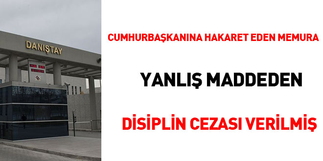 Cumhurbaşkanına hakaret eden memura yanlış maddeden disiplin cezası verilmiş