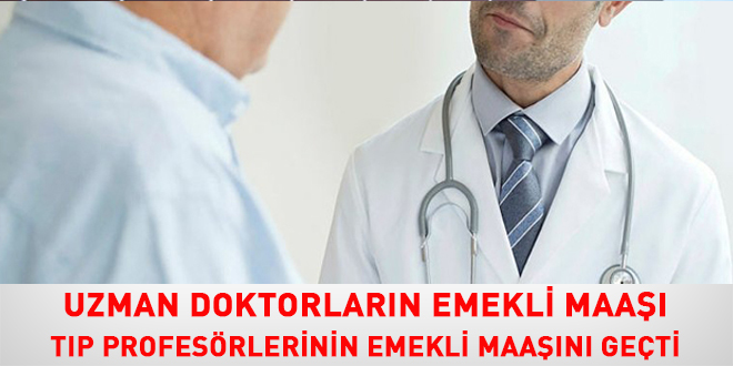 Uzman doktorların emekli maaşı tıp profesörlerinin emekli maaşını geçti