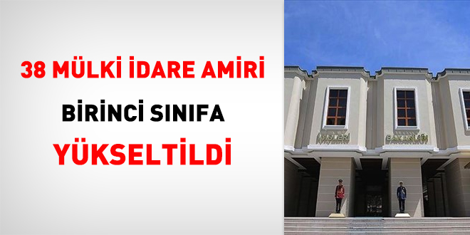 38 mlki idare amiri birinci snfa ykseltildi