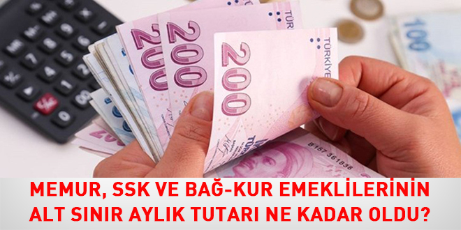 Memur, SSK ve Bağ-Kur emeklilerinin alt sınır aylık tutarı ne kadar oldu?