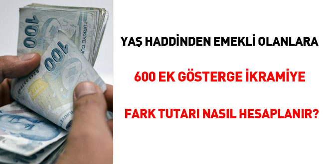 Yaş haddinden emekli olanlara 600 ek gösterge ikramiye fark tutarı nasıl hesaplanır?