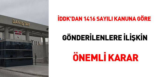 İDDK'dan 1416 sayılı Kanuna göre gönderilenlere ilişkin önemli karar